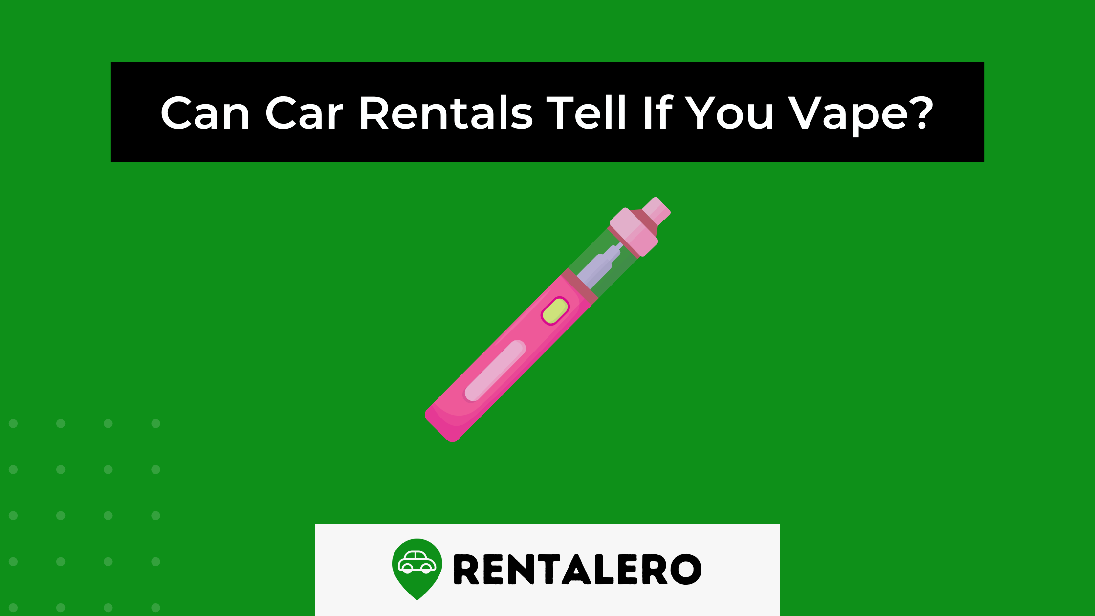 Can Car Rentals Tell If You Vape?