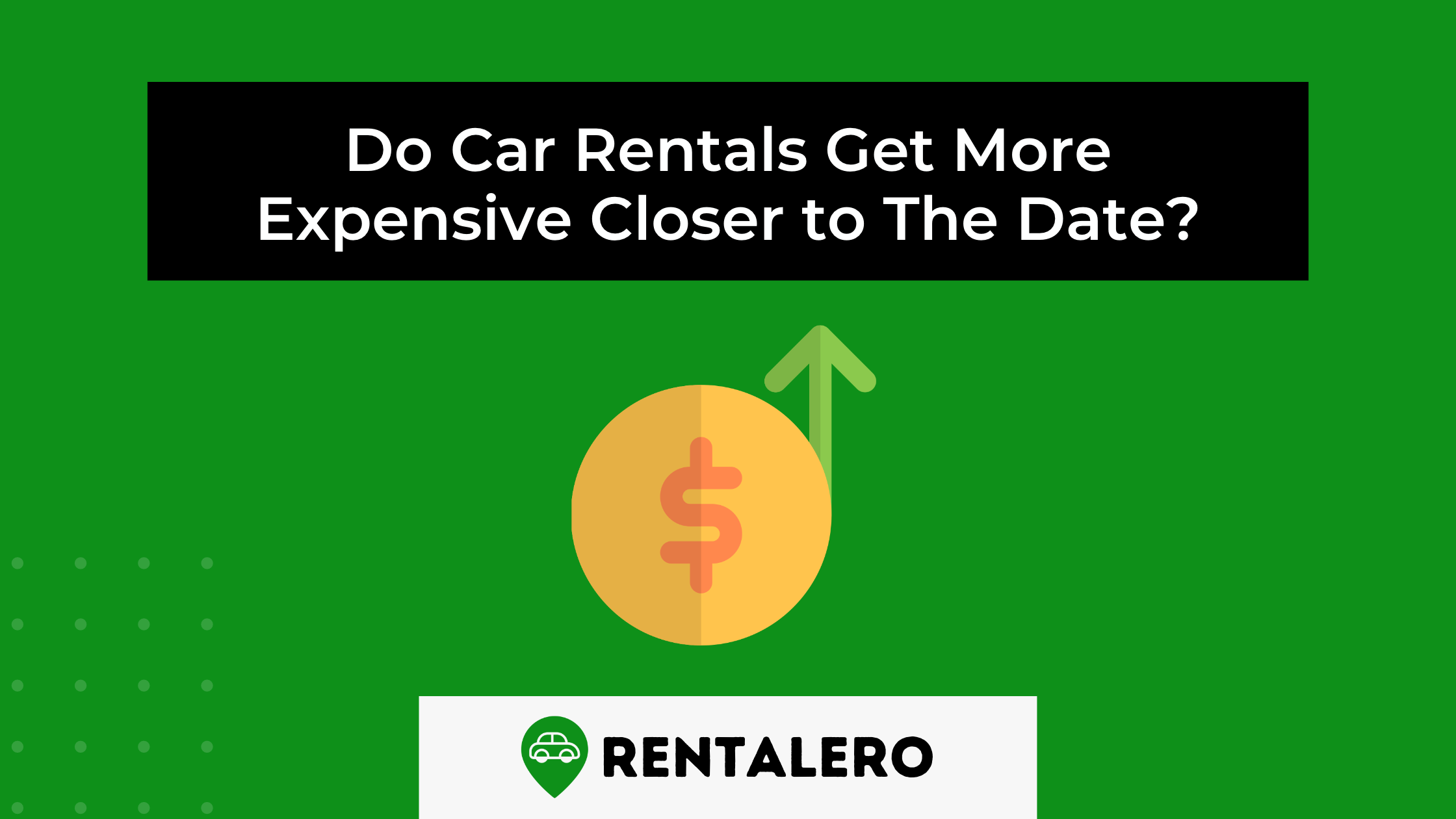 Do Car Rentals Get More Expensive Closer to The Date?