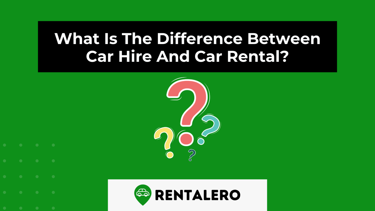 What Is The Difference Between Car Hire And Car Rental? - Rentalero